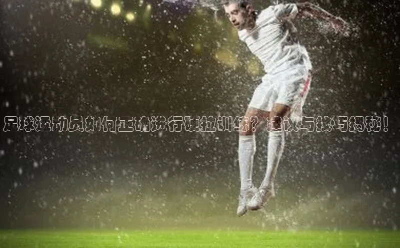 非凡体育皮阿诺足球运动员如何正确进行硬拉训练？建议与技巧揭秘！