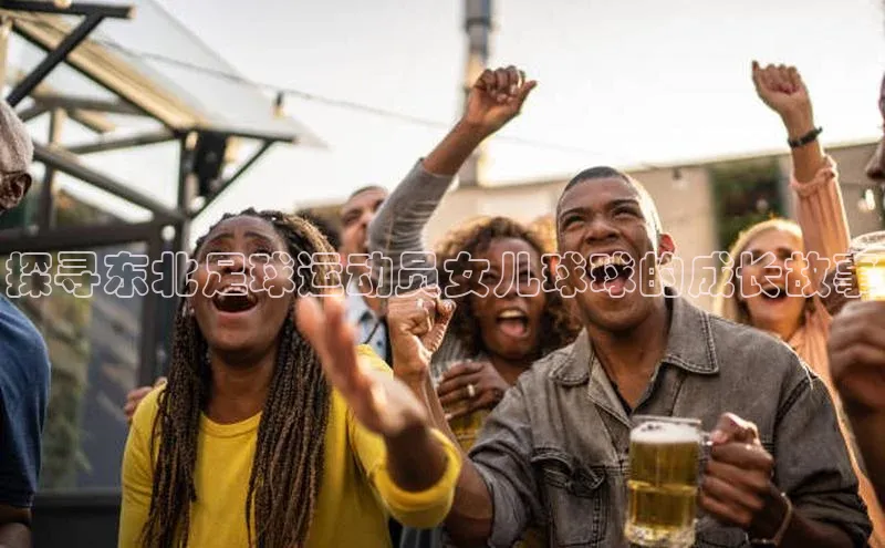 2121非凡app官方下载同程探寻东北足球运动员女儿球球的成长故事