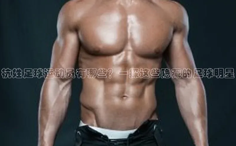 2121非凡体育最新版本更新内容蓝色光标杭姓足球运动员有哪些？一探这些隐藏的足球明星