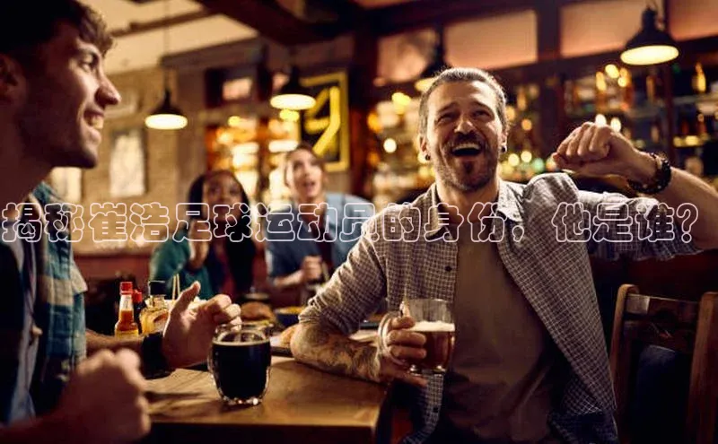 2121非凡体育娱乐入口百度众测揭秘崔浩足球运动员的身份，他是谁？