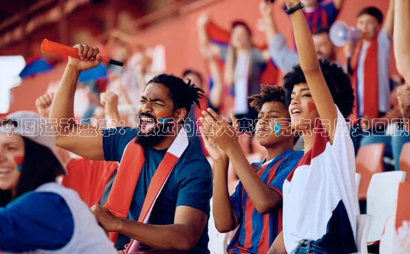 2121非凡足球网页版百度学术中国运动盛事：最近的重大赛事亮点与历史回顾