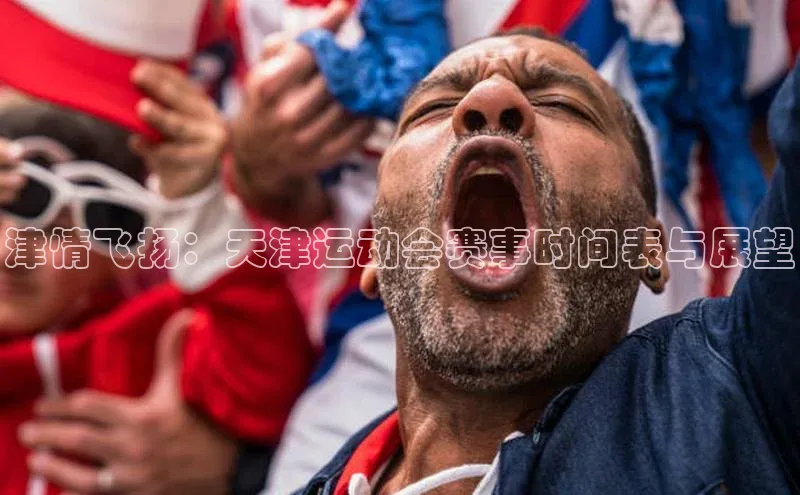 津情飞扬：天津运动会赛事时间表与展望