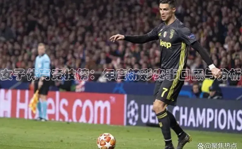 女子体育竞技榜：年度精彩赛事回顾与分析