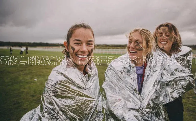 奇趣与挑战并存：奇葩运动赛事中的精彩瞬间