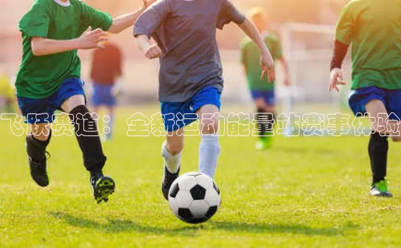 飞跃赛道：全新运动能量站赛事体验