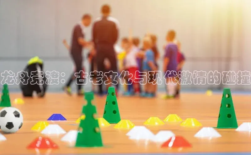 龙舟竞渡：古老文化与现代激情的碰撞