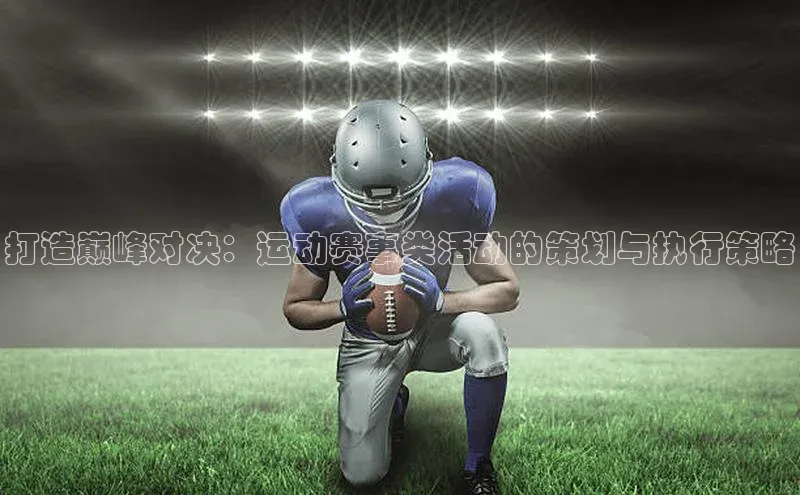 打造巅峰对决：运动赛事类活动的策划与执行策略