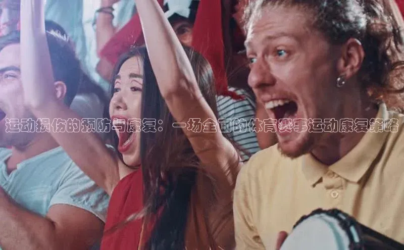 运动损伤的预防与康复：一场全面的体育赛事运动康复策略