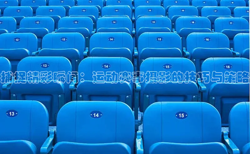 捕捉精彩瞬间：运动赛事摄影的技巧与策略