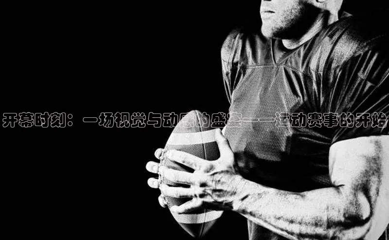 开幕时刻：一场视觉与动感的盛宴——运动赛事的开始